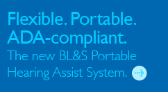 Flexible. Portable. ADA-compliant. The new BL&S Portable Hearing Assist System.