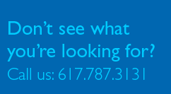 Don't see what you're looking for? Call us: 617.787.3131